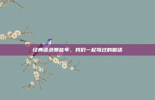 经典语录那些年,我们一起骂过的脏话