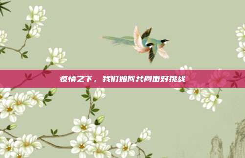 疫情之下,我们如何共同面对挑战