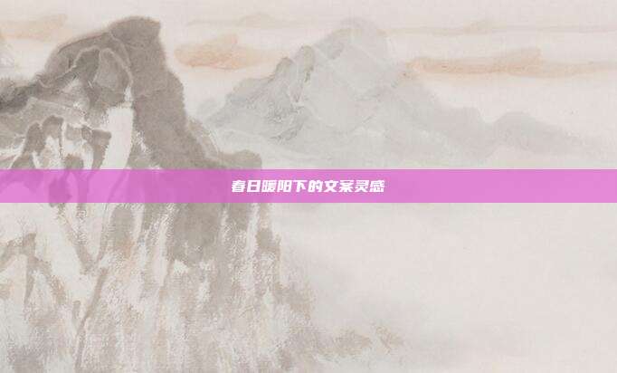 春日暖阳下的文案灵感