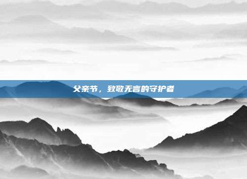 父亲节,致敬无言的守护者