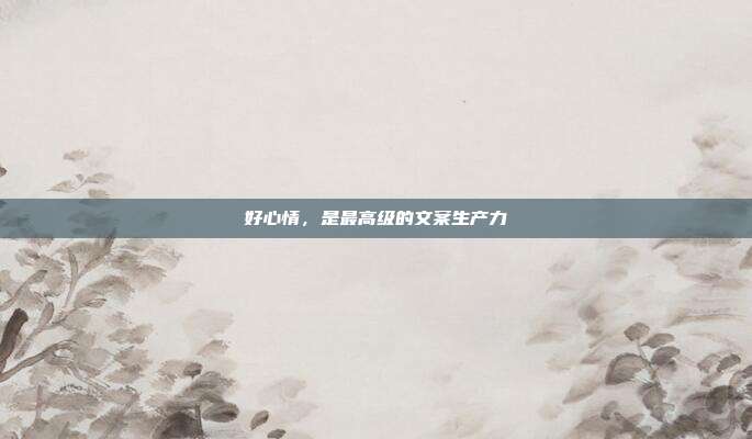 好心情，是最高级的文案生产力