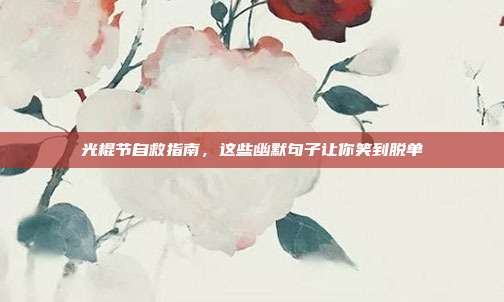 光棍节自救指南，这些幽默句子让你笑到脱单