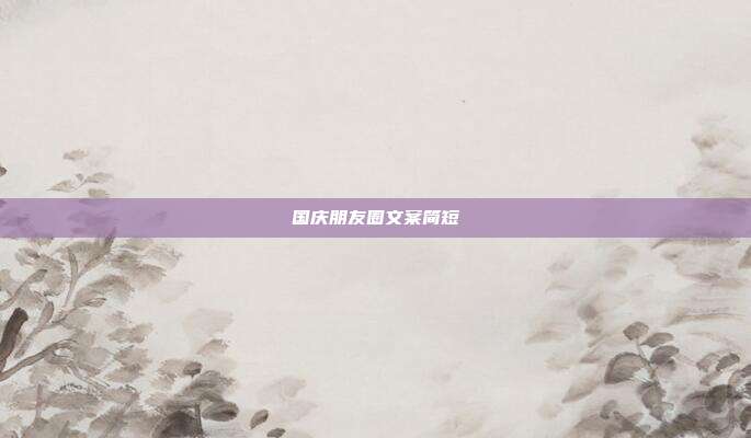 国庆朋友圈文案简短
