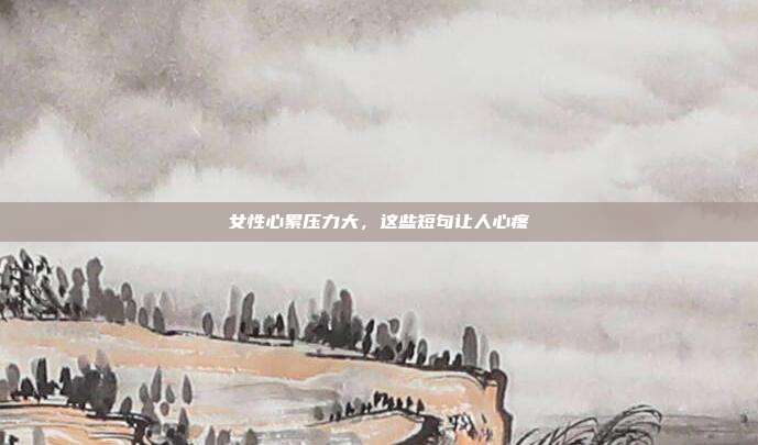 女性心累压力大,这些短句让人心疼