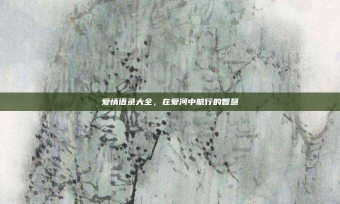 爱情语录大全,在爱河中航行的智慧