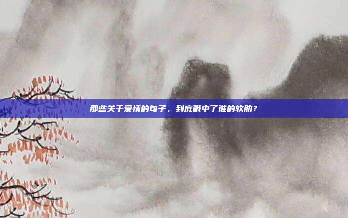 那些关于爱情的句子，到底戳中了谁的软肋？