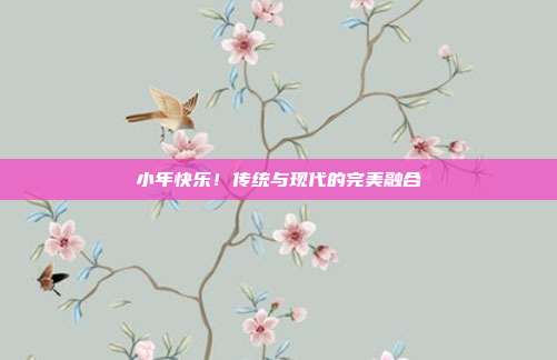小年快乐!传统与现代的完美融合