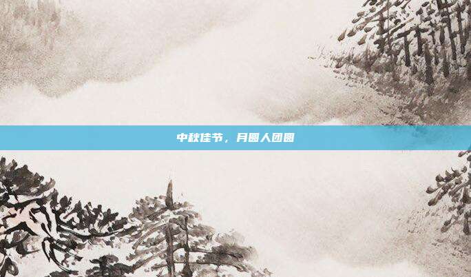 中秋佳节,月圆人团圆