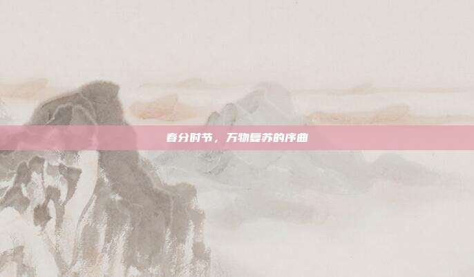 春分时节,万物复苏的序曲