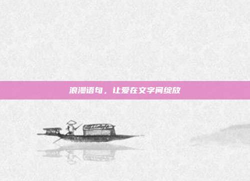 浪漫语句,让爱在文字间绽放