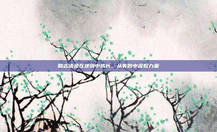 励志语录在逆境中成长,从失败中汲取力量