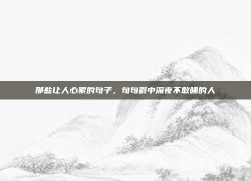 那些让人心累的句子，句句戳中深夜不敢睡的人