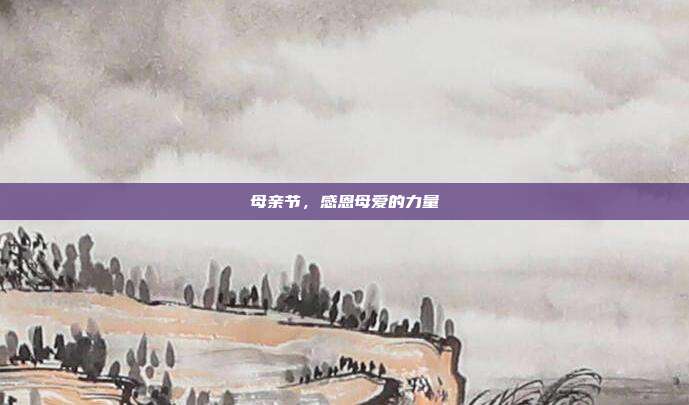 母亲节,感恩母爱的力量