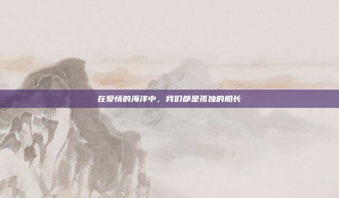 在爱情的海洋中,我们都是孤独的船长