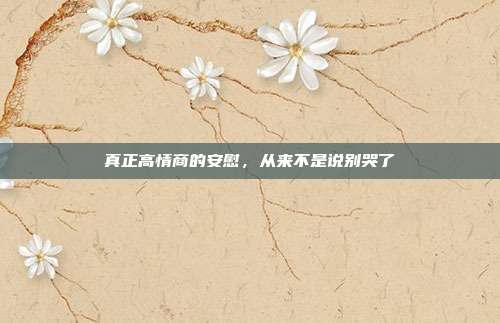 真正高情商的安慰，从来不是说别哭了