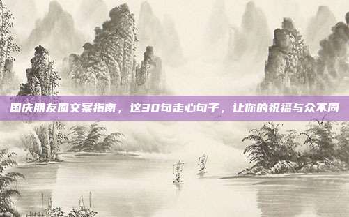 国庆朋友圈文案指南，这30句走心句子，让你的祝福与众不同