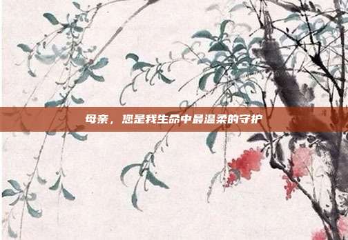 母亲，您是我生命中最温柔的守护