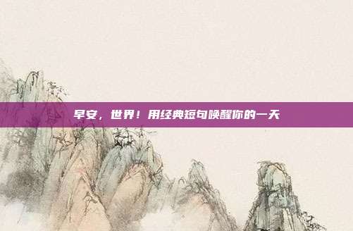 早安，世界！用经典短句唤醒你的一天
