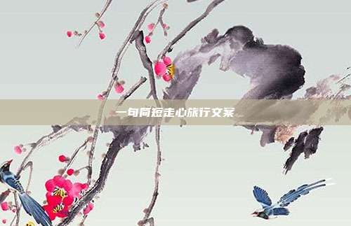 一句简短走心旅行文案