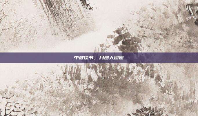 中秋佳节,月圆人团圆