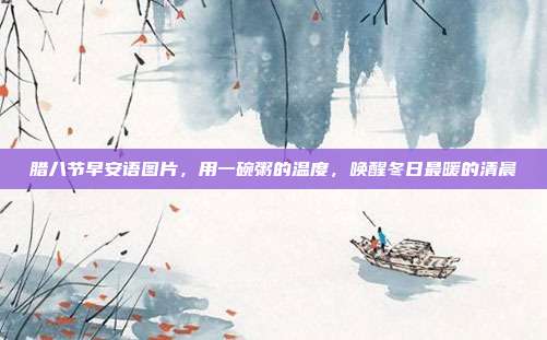 腊八节早安语图片，用一碗粥的温度，唤醒冬日最暖的清晨