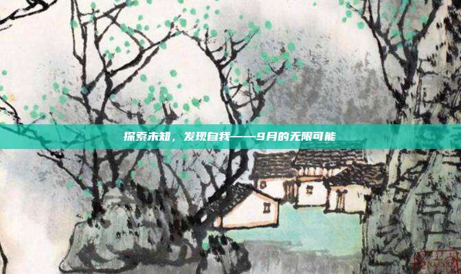 探索未知,发现自我——9月的无限可能