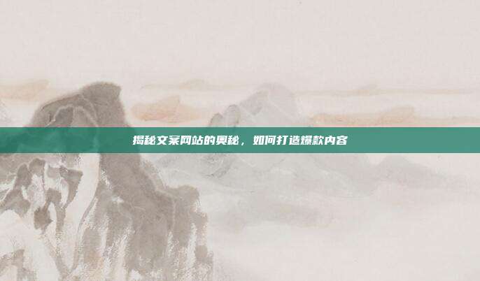 揭秘文案网站的奥秘,如何打造爆款内容