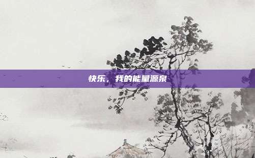 快乐,我的能量源泉