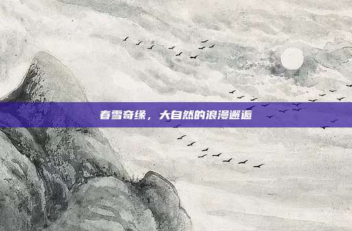 春雪奇缘,大自然的浪漫邂逅