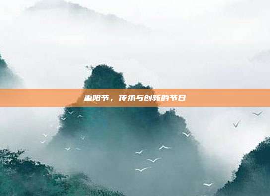 重阳节,传承与创新的节日