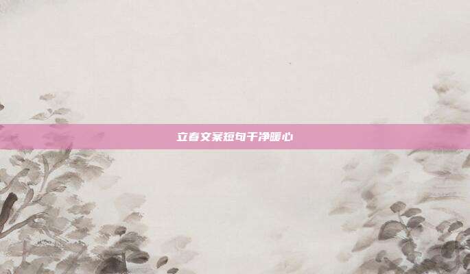 立春文案短句干净暖心