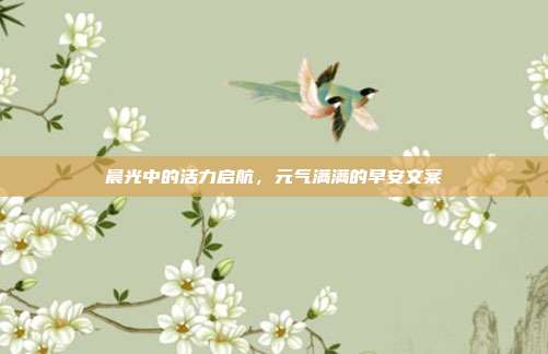 晨光中的活力启航,元气满满的早安文案