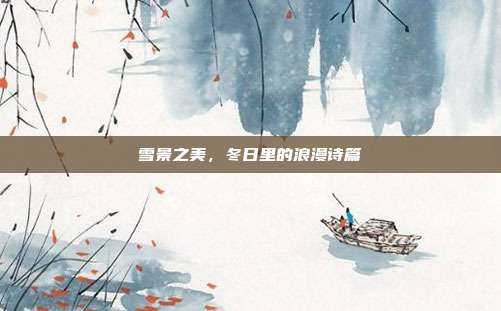 雪景之美,冬日里的浪漫诗篇