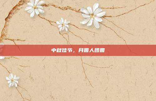 中秋佳节,月圆人团圆