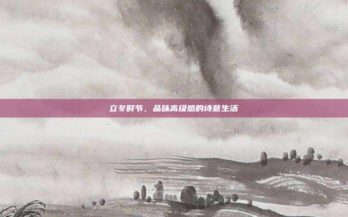 立冬时节，品味高级感的诗意生活