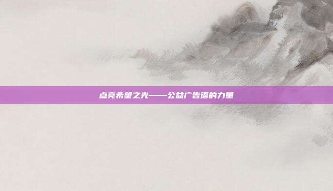 点亮希望之光——公益广告语的力量