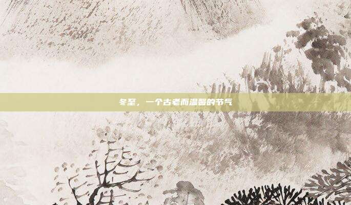 冬至,一个古老而温馨的节气