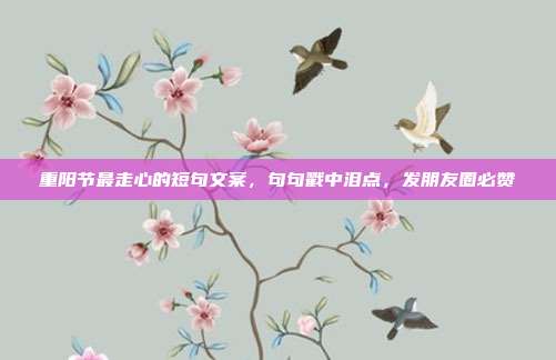 重阳节最走心的短句文案，句句戳中泪点，发朋友圈必赞