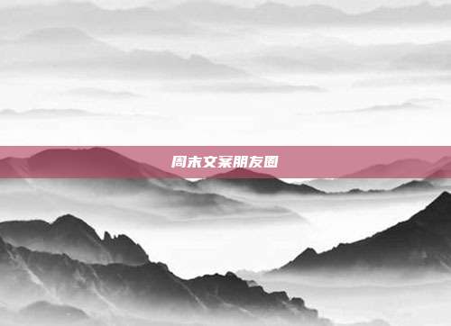 周末文案朋友圈