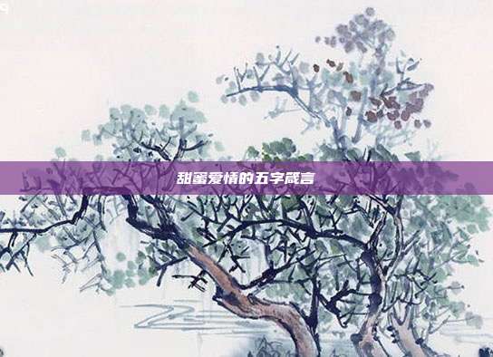 甜蜜爱情的五字箴言