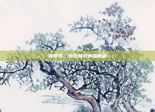 教师节,致敬知识的播种者