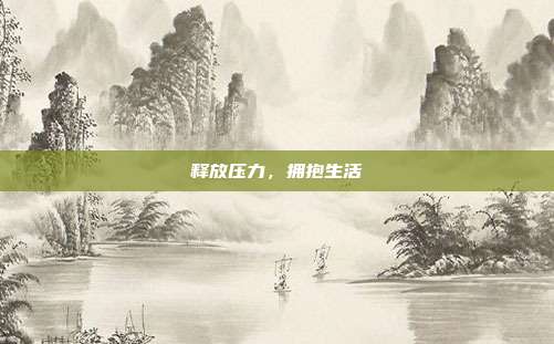 释放压力,拥抱生活