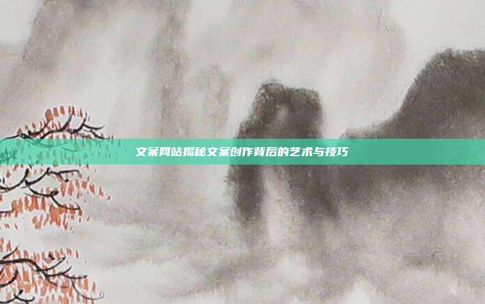 文案网站揭秘文案创作背后的艺术与技巧