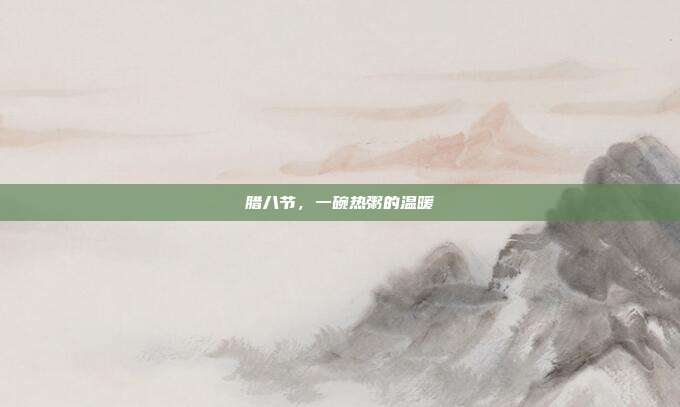腊八节,一碗热粥的温暖