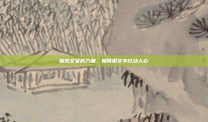 探索文案的力量，如何用文字打动人心