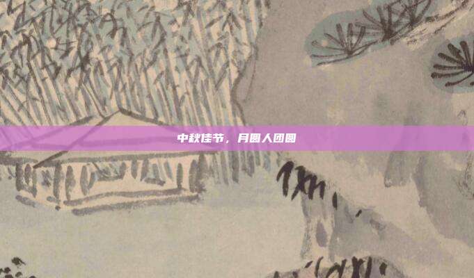 中秋佳节,月圆人团圆