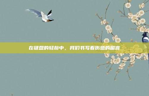 在键盘的轻敲中,我们书写着伤感的留言