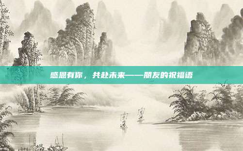 感恩有你,共赴未来——朋友的祝福语