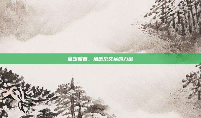 温暖如春,治愈系文案的力量