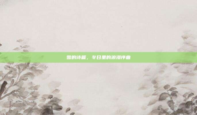 雪的诗篇,冬日里的浪漫序曲